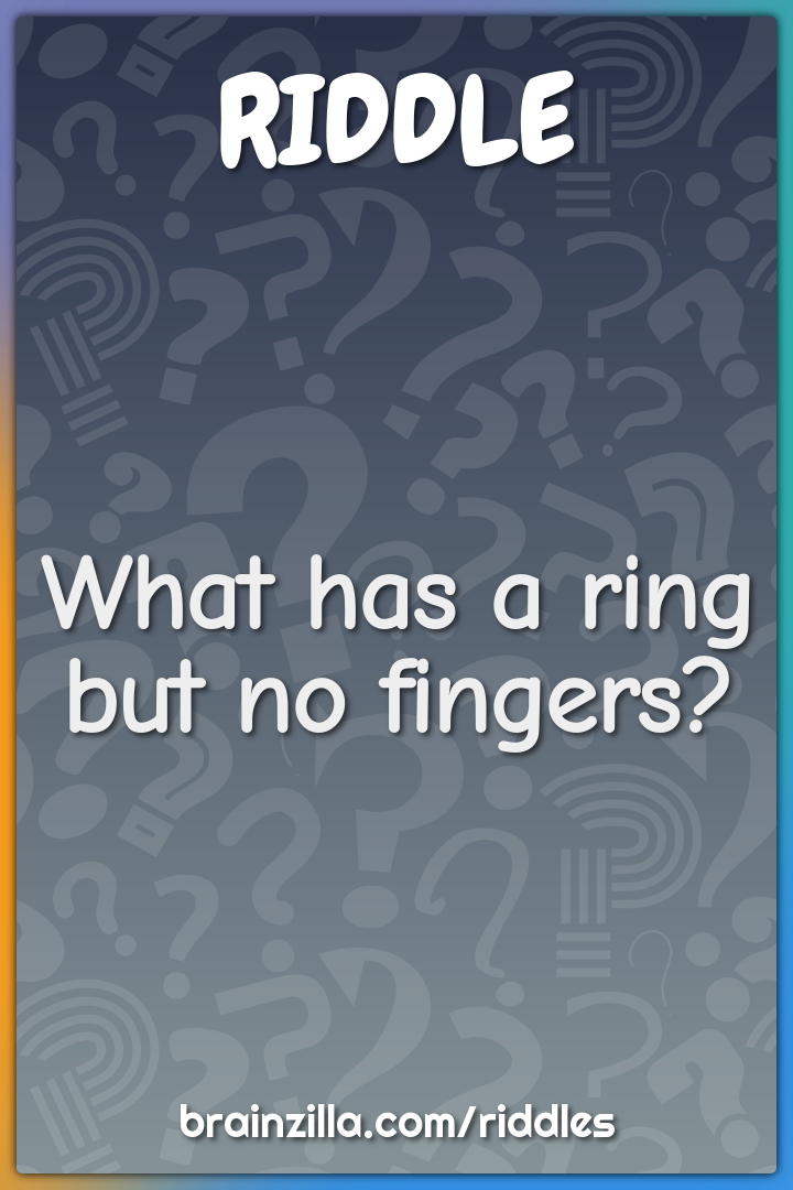 What has a ring but no fingers?