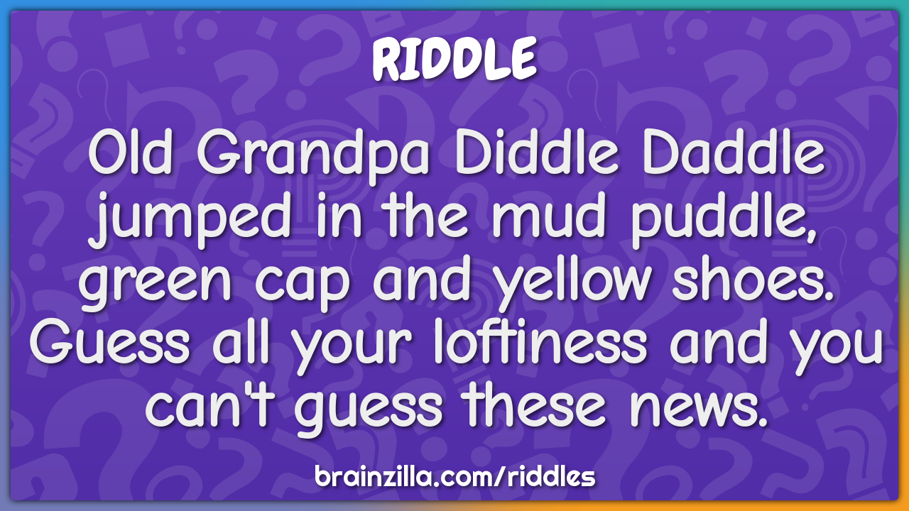 Old Grandpa Diddle Daddle jumped in the mud puddle, green cap and...