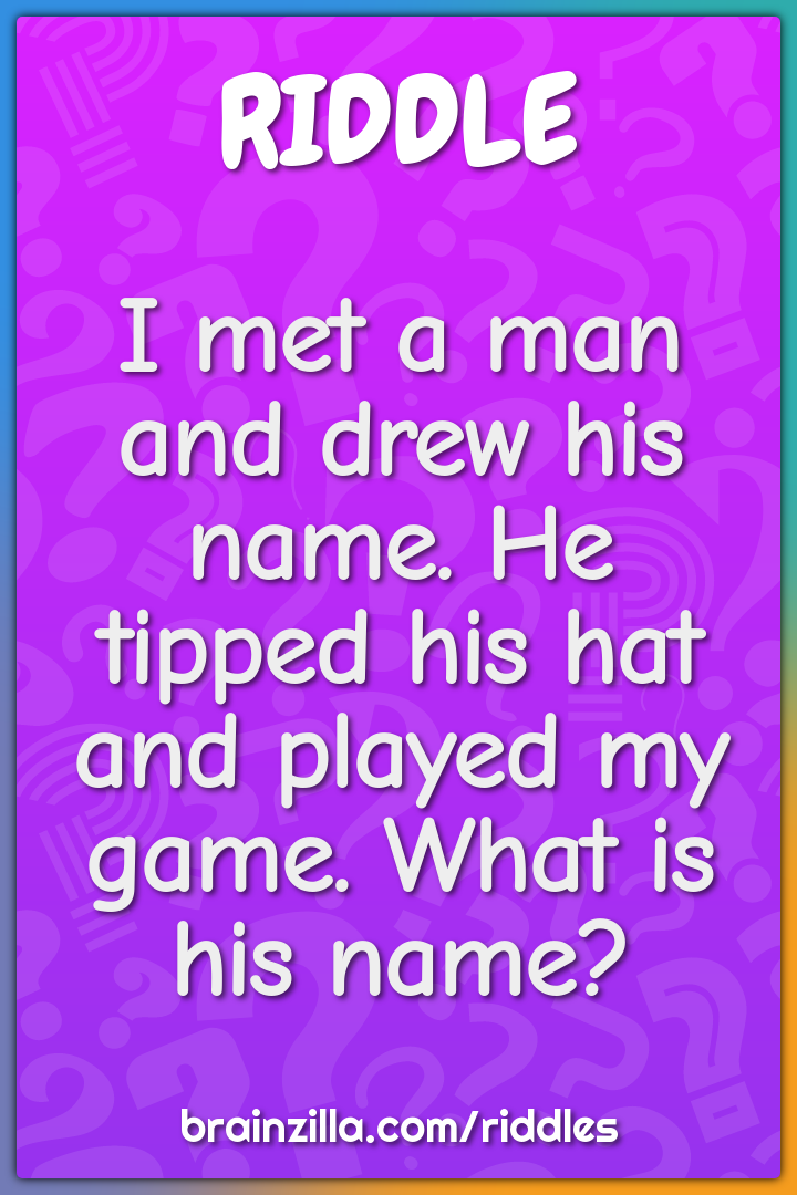 I met a man and drew his name. He tipped his hat and played my game....
