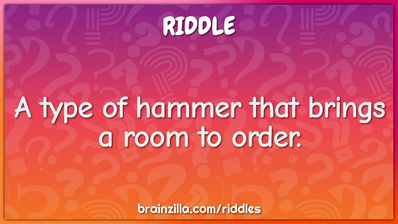 A type of hammer that brings a room to order.