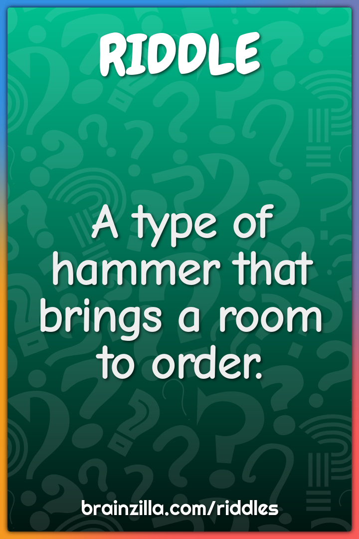 A type of hammer that brings a room to order.