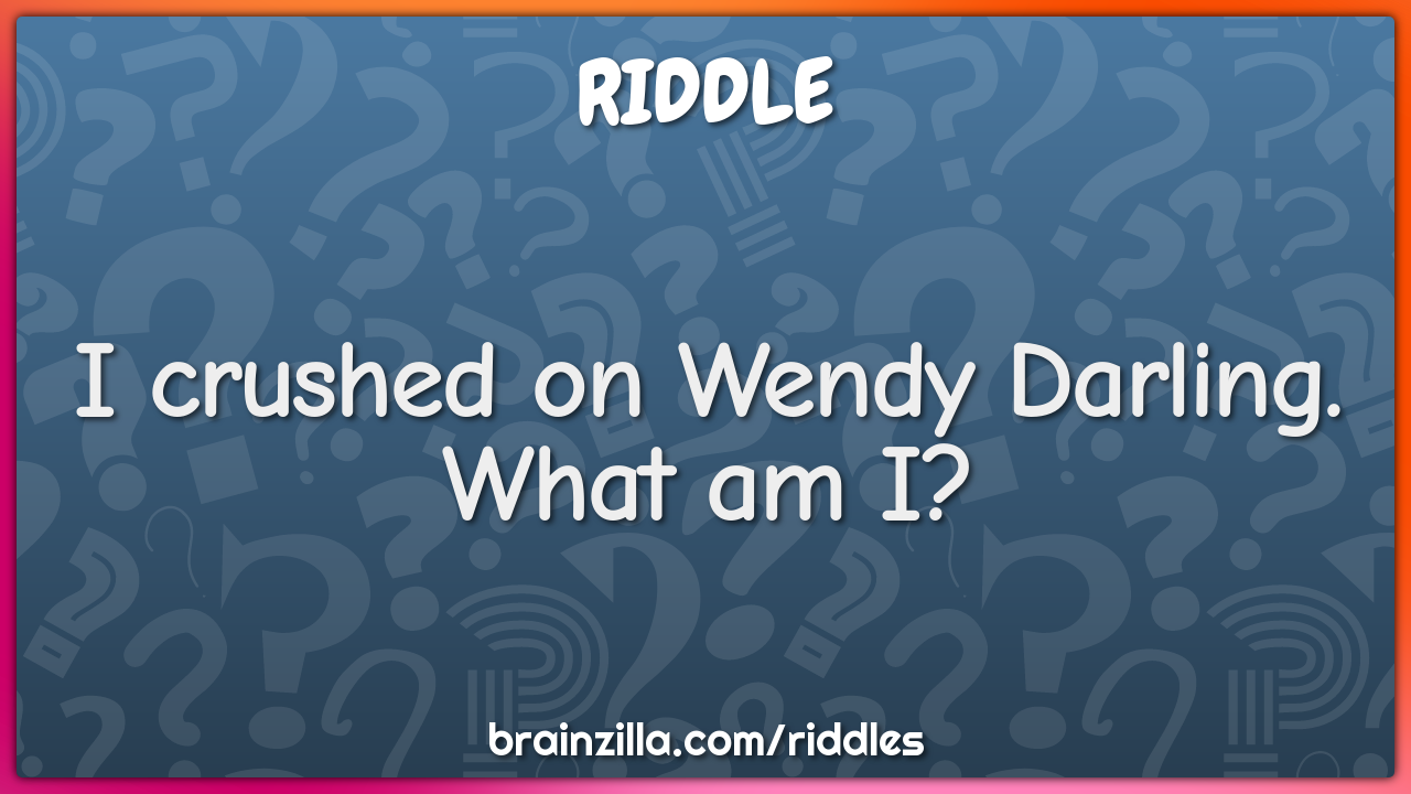 I crushed on Wendy Darling. What am I?