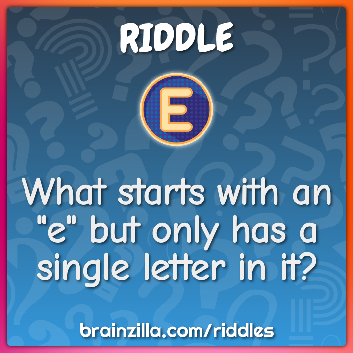 What Begins With an E and Only Contains One Letter?