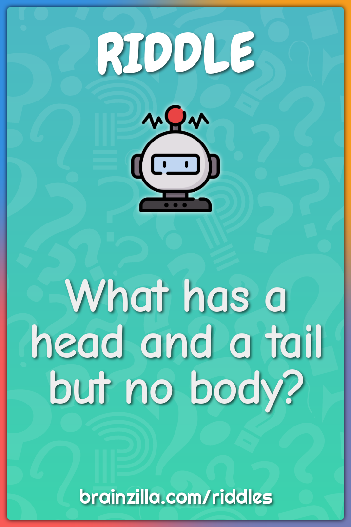 What has a head and a tail but no body?