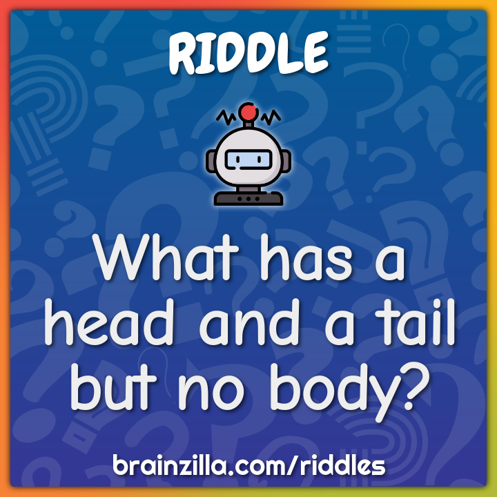 What has a head and a tail but no body?