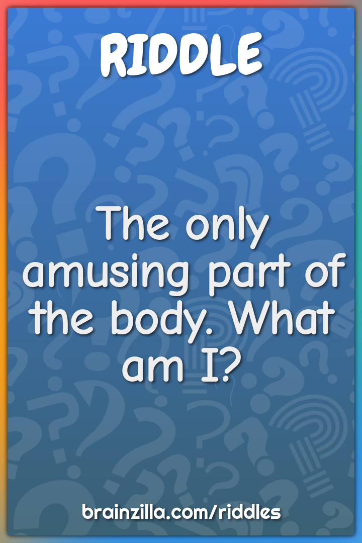 The only amusing part of the body. What am I?