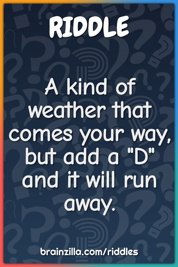 A kind of weather that comes your way, but add a "D" and it will run...