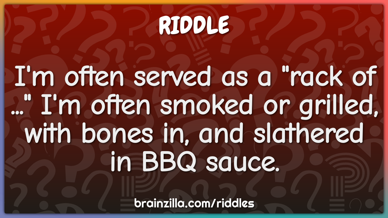 I'm often served as a "rack of ..." I'm often smoked or grilled, with...