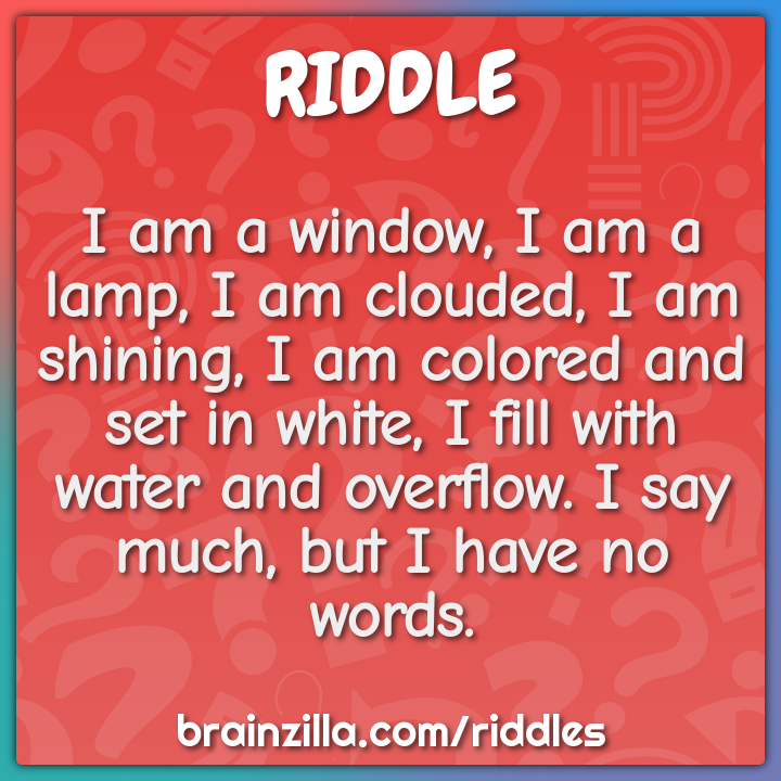 I am a window, I am a lamp, I am clouded, I am shining, I am colored...