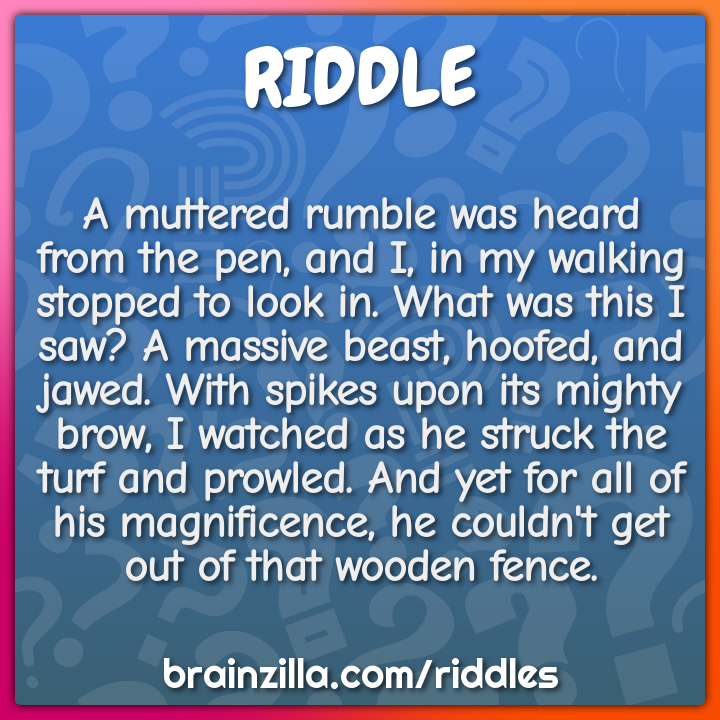 A muttered rumble was heard from the pen, and I, in my walking stopped...