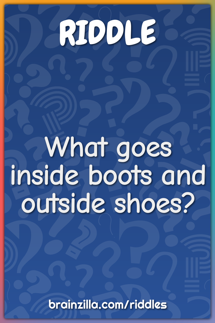 What goes inside boots and outside shoes?