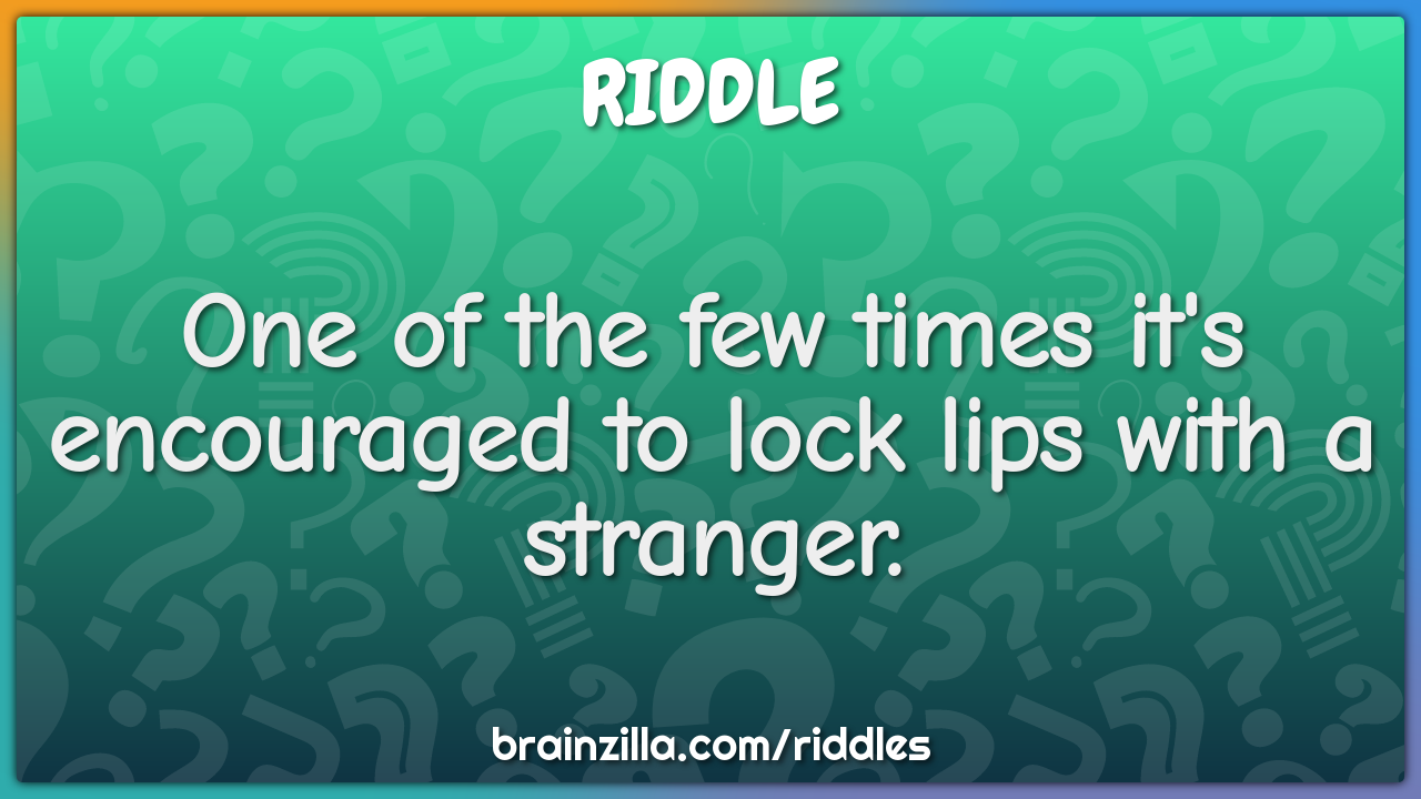 One of the few times it's encouraged to lock lips with a stranger.