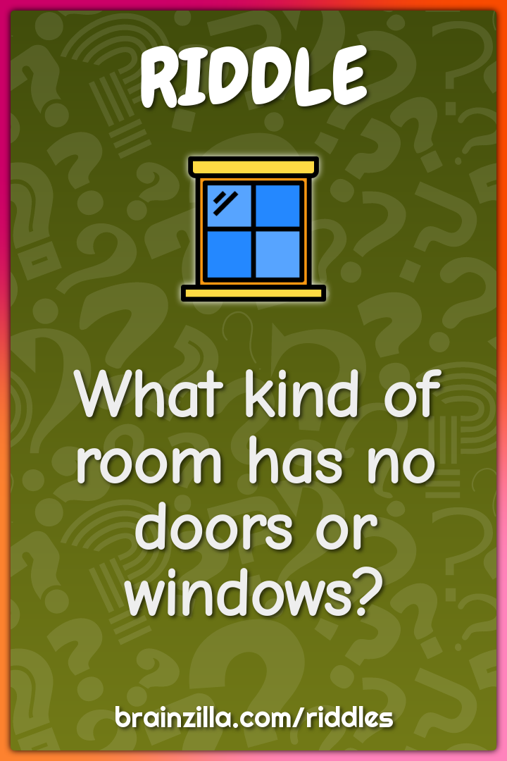 What kind of room has no doors or windows?