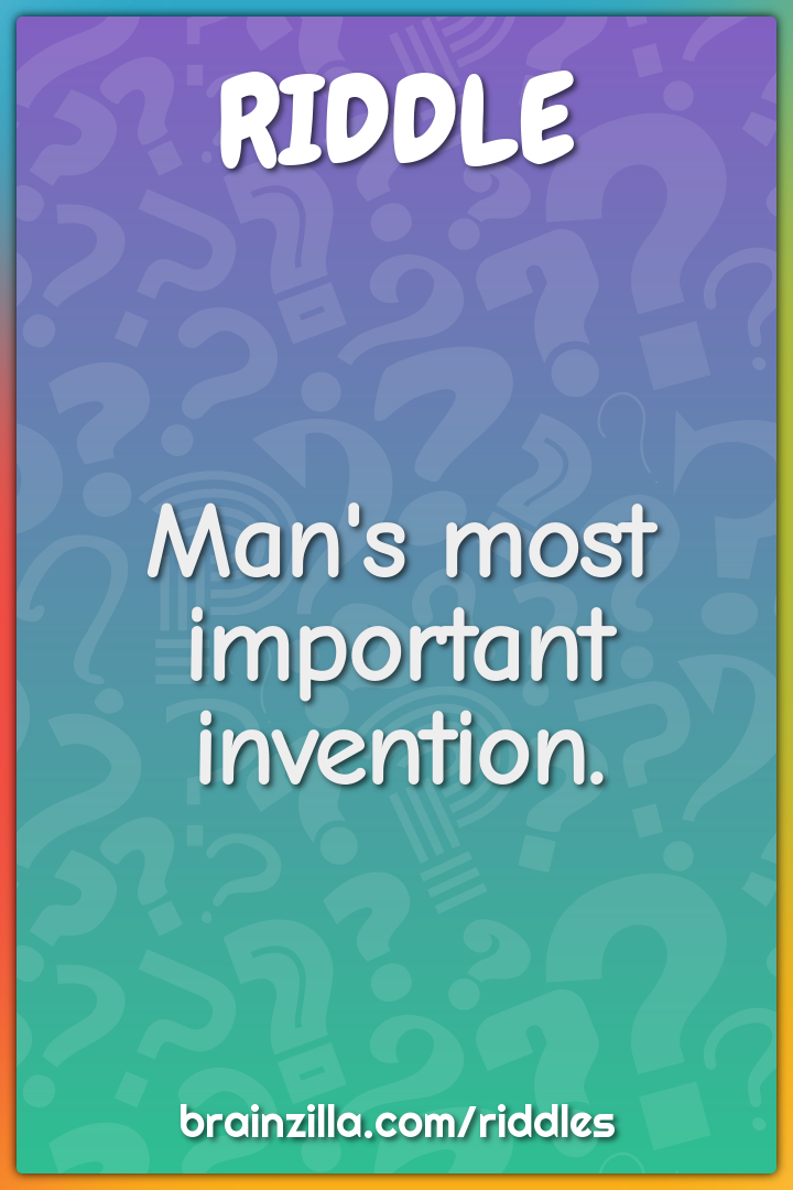 Man's most important invention.