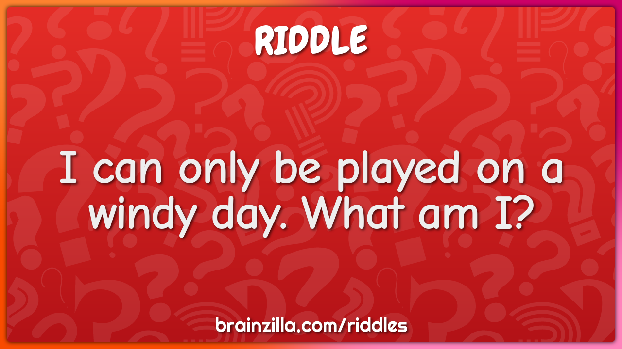 I can only be played on a windy day. What am I?