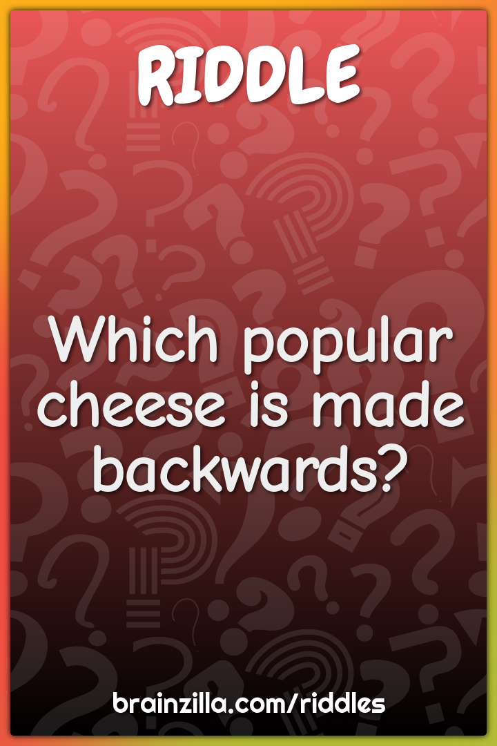Which popular cheese is made backwards?