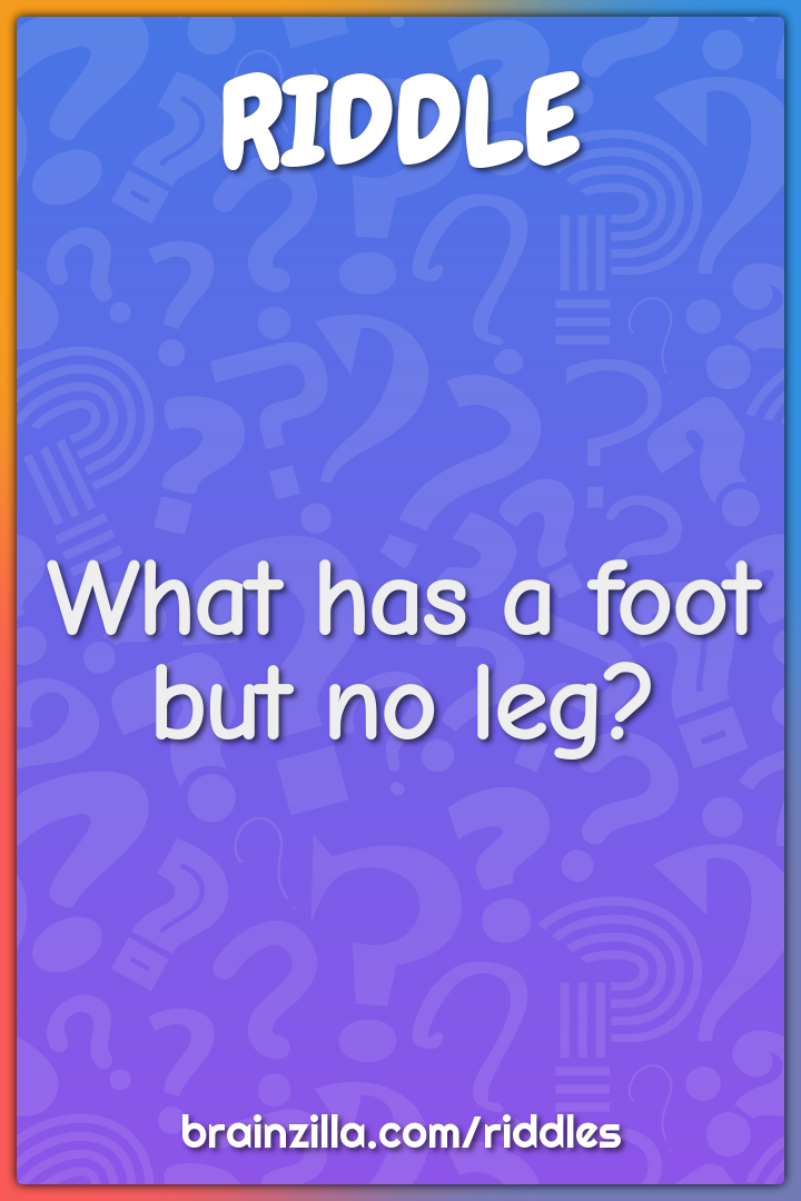 What has a foot but no leg?