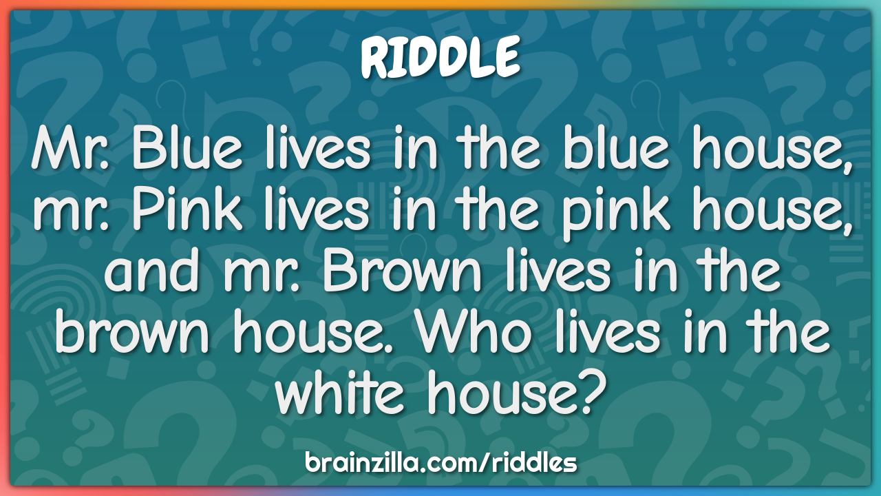 Mr. Blue lives in the blue house, mr. Pink lives in the pink house,...