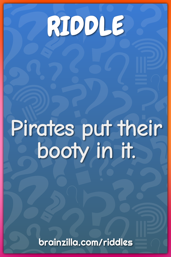 Pirates put their booty in it.