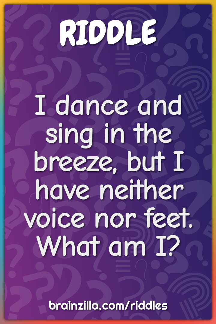 I dance and sing in the breeze, but I have neither voice nor feet....