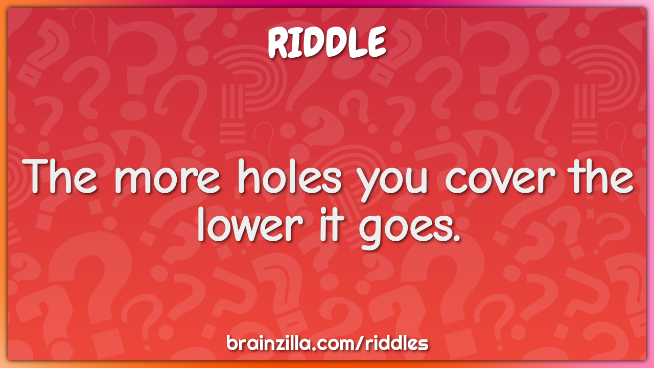 The more holes you cover the lower it goes.