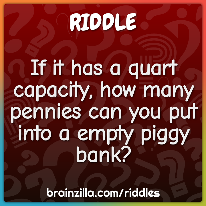 If it has a quart capacity, how many pennies can you put into a empty...