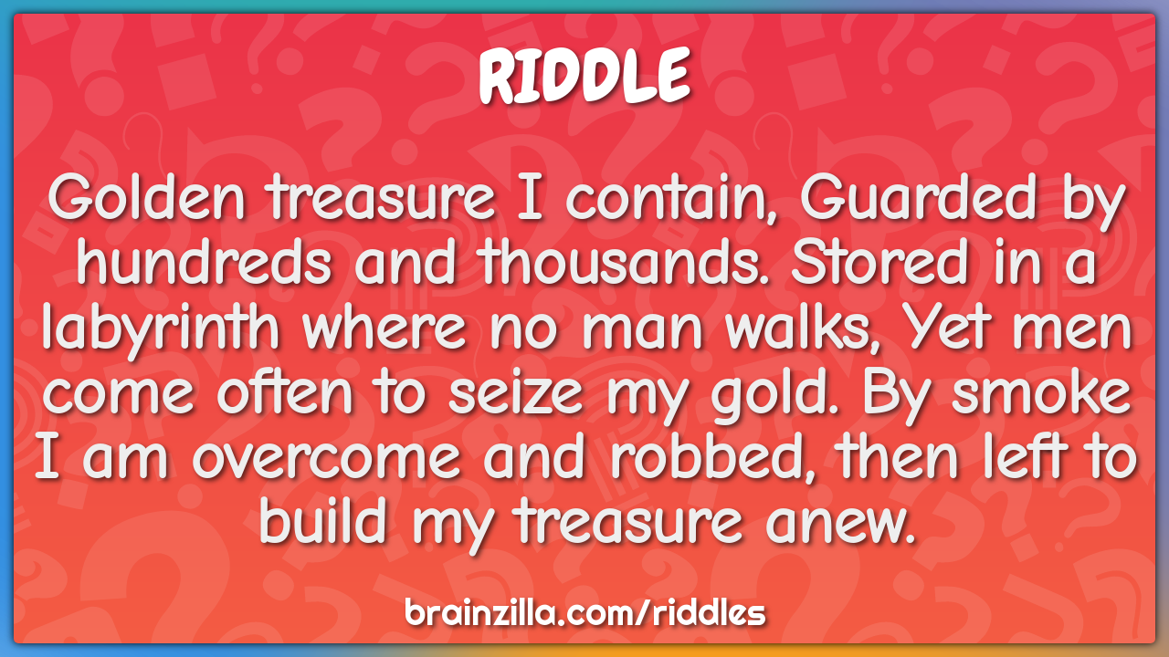 Golden treasure I contain, Guarded by hundreds and thousands. Stored...