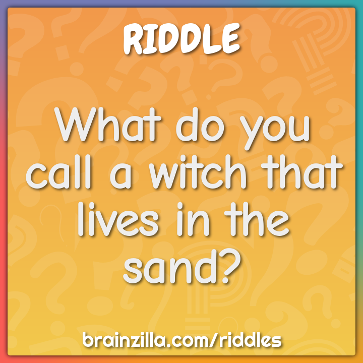 What do you call a witch that lives in the sand?