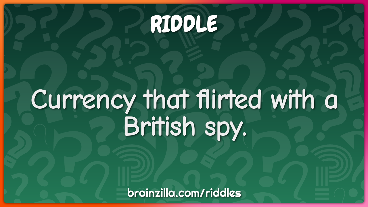 Currency that flirted with a British spy.