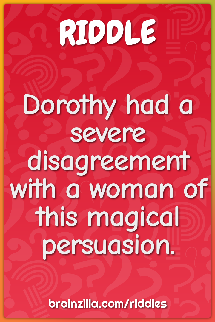 Dorothy had a severe disagreement with a woman of this magical...