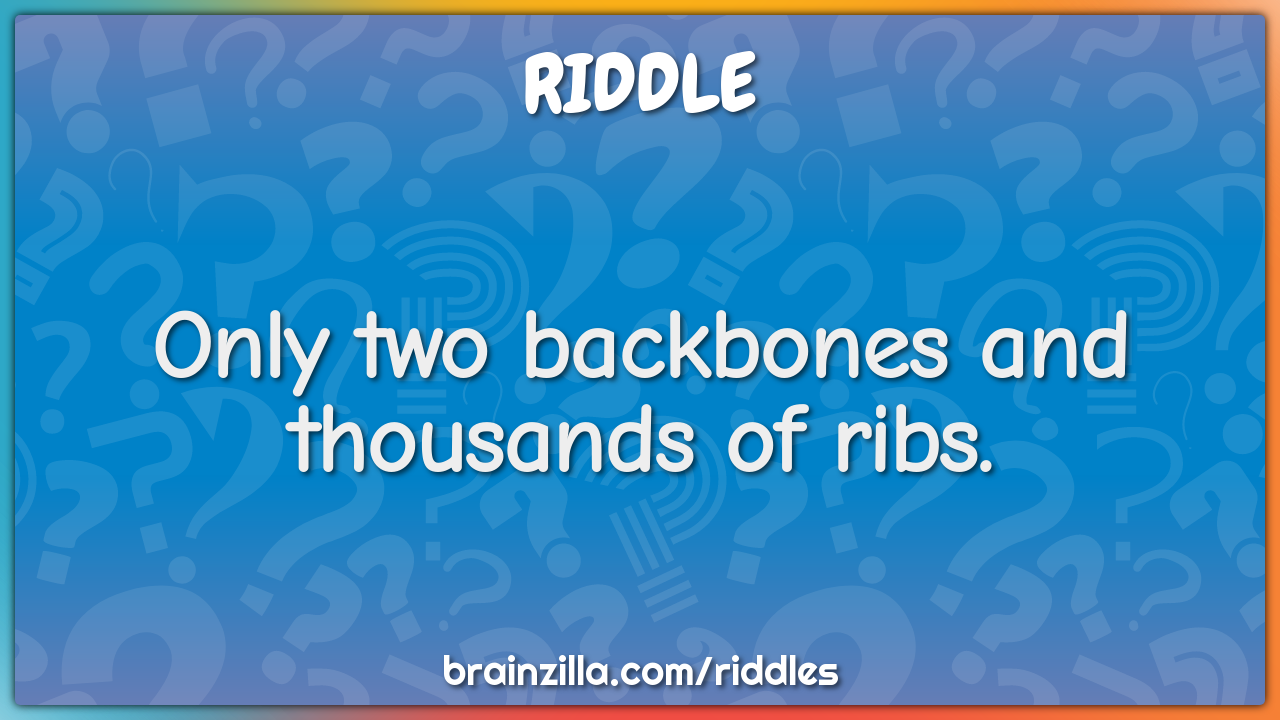 Only two backbones and thousands of ribs.