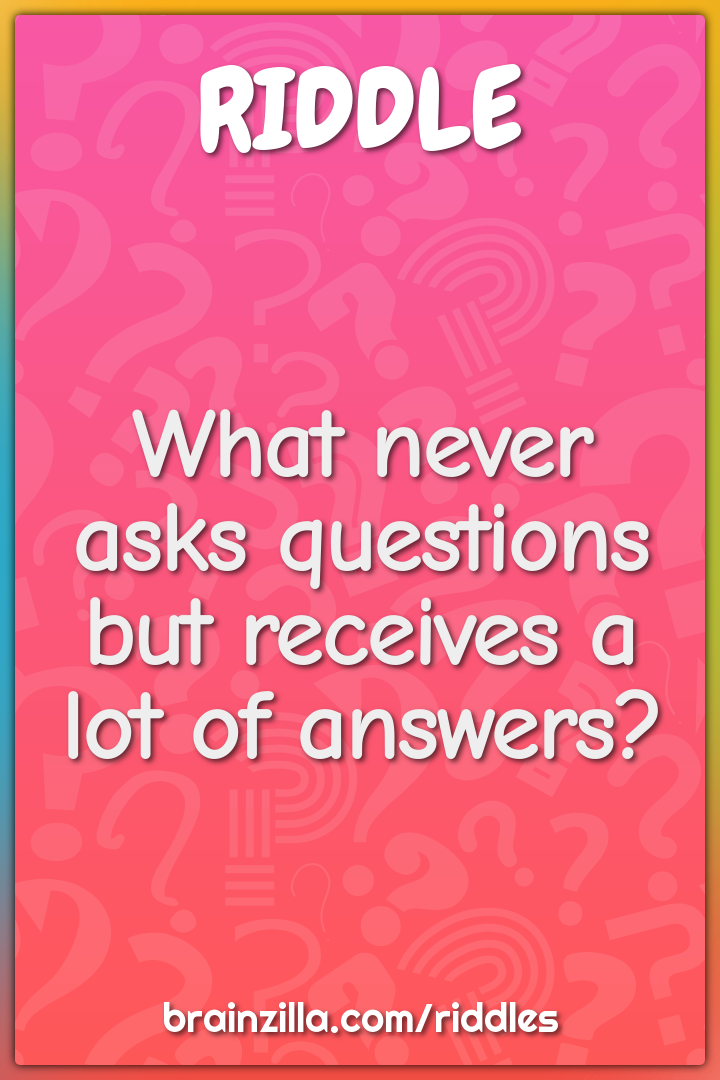 What never asks questions but receives a lot of answers? - Riddle & Answer  - Brainzilla