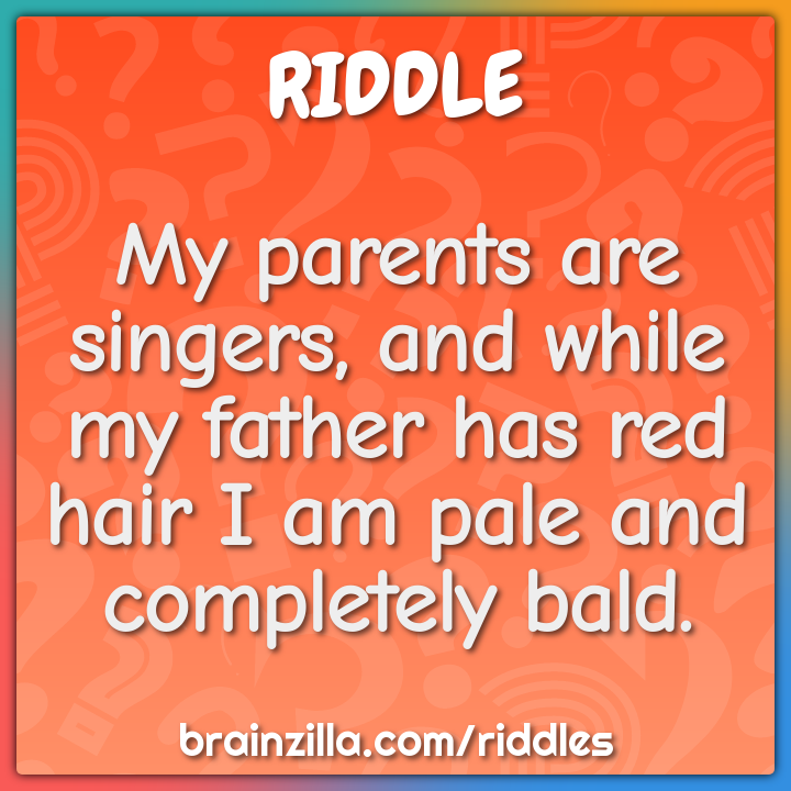 My parents are singers, and while my father has red hair I am pale and...
