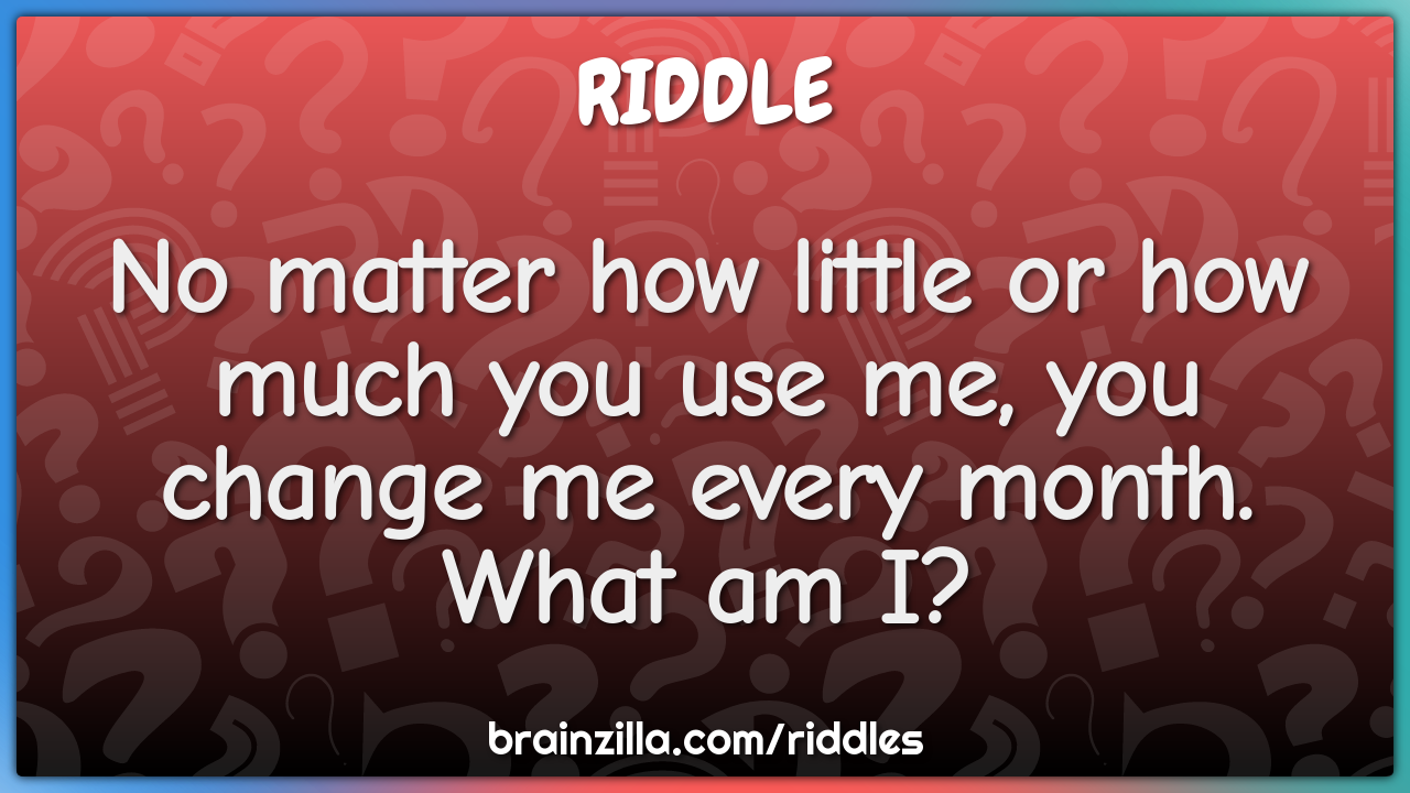 No matter how little or how much you use me, you change me every...