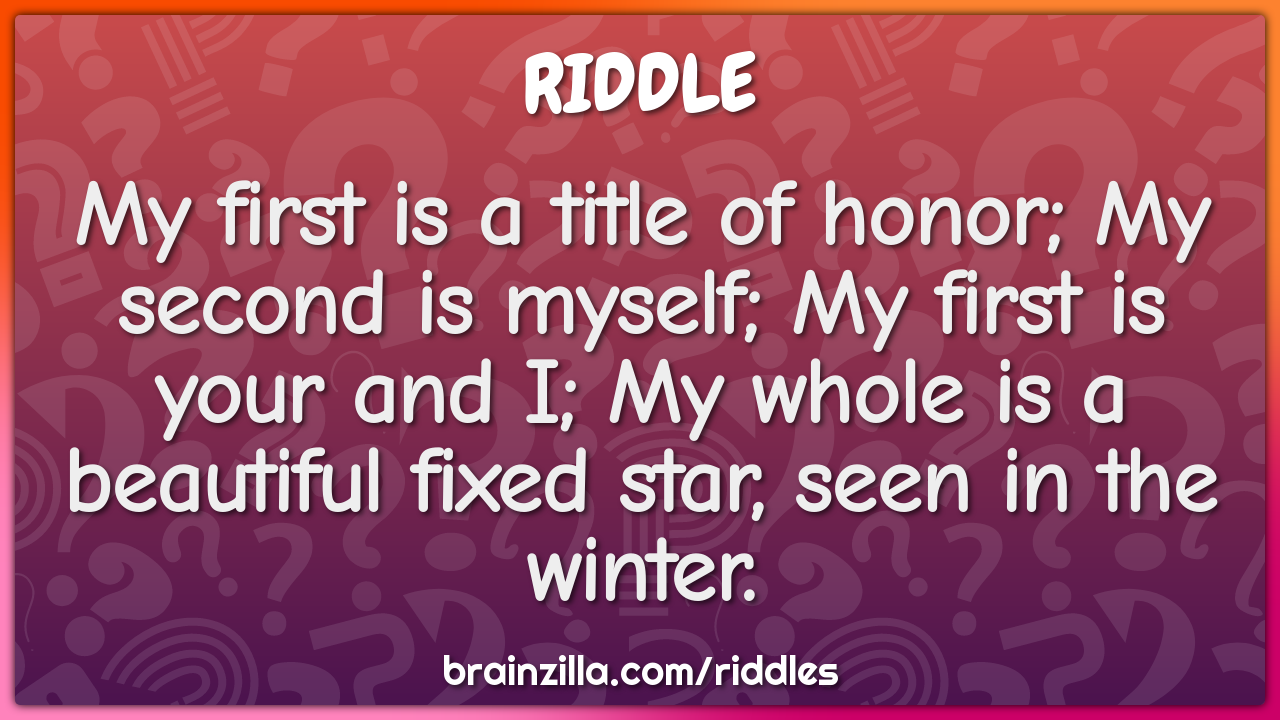 My first is a title of honor; My second is myself; My first is your...