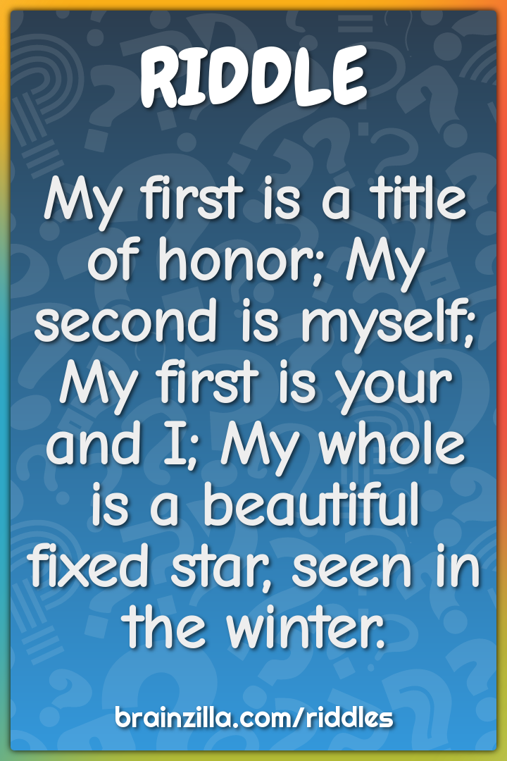 My first is a title of honor; My second is myself; My first is your...