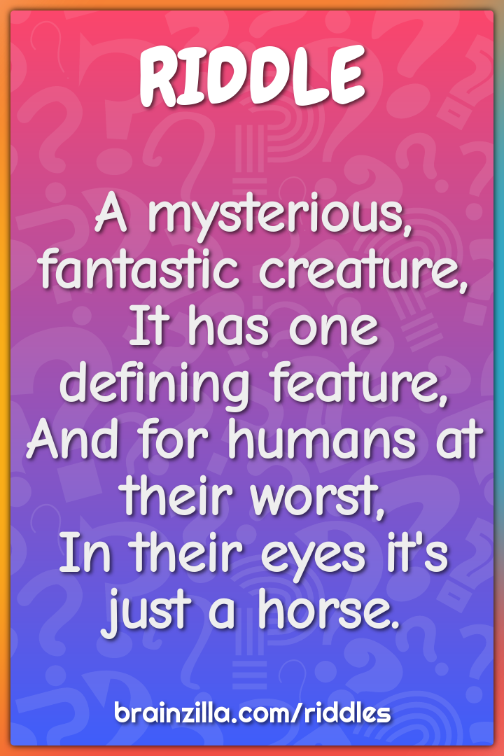 A mysterious, fantastic creature,  It has one defining feature,  And...