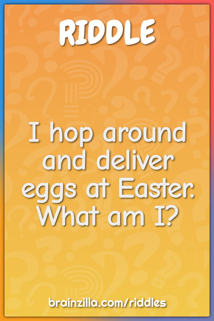I hop around and deliver eggs at Easter. What am I?