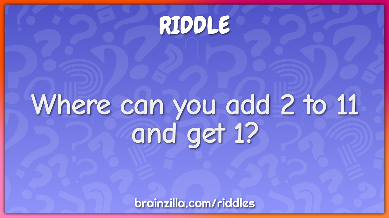 Can you add 2 to 11 and get 1 as the correct answer?