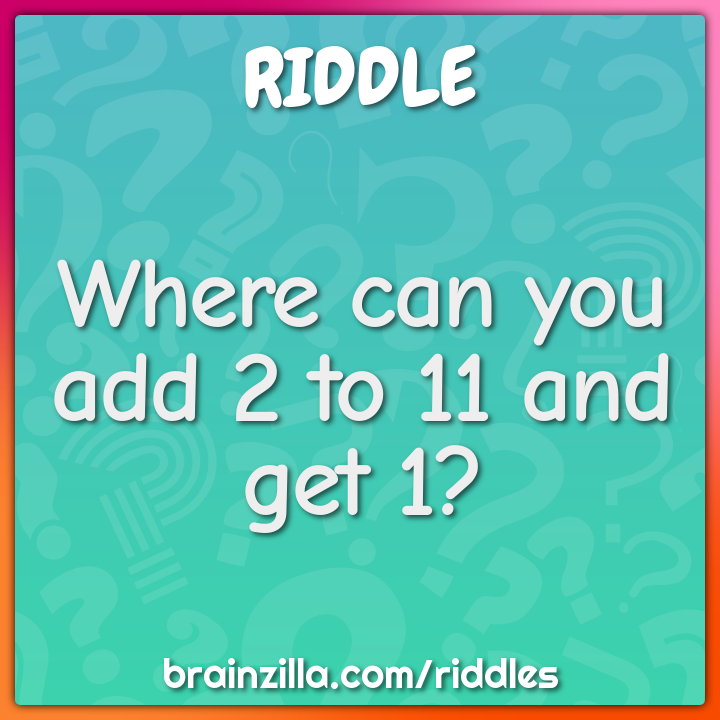 Where can you add 2 to 11 and get 1?
