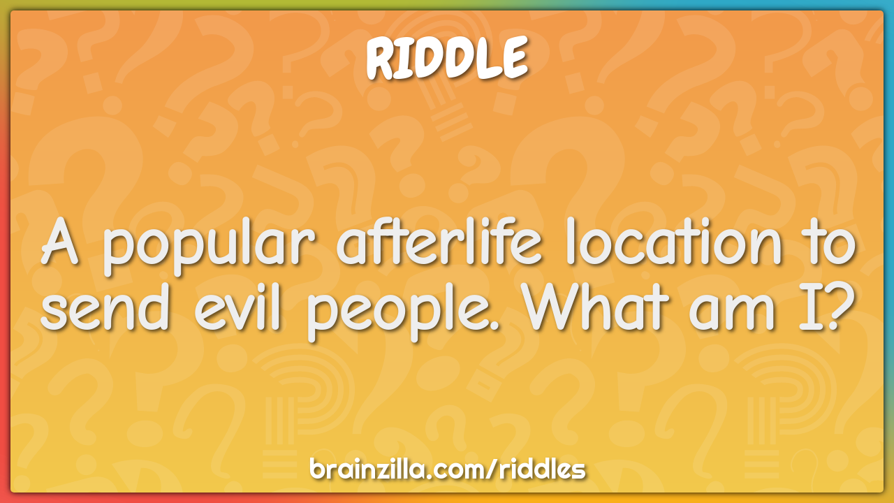 A popular afterlife location to send evil people. What am I?