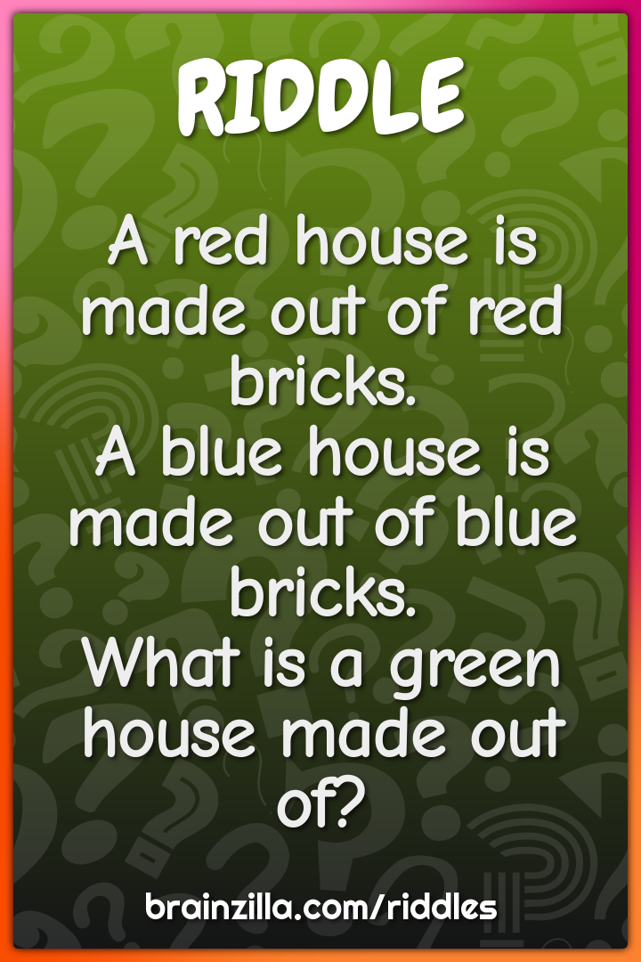 A red house is made out of red bricks.  A blue house is made out of...