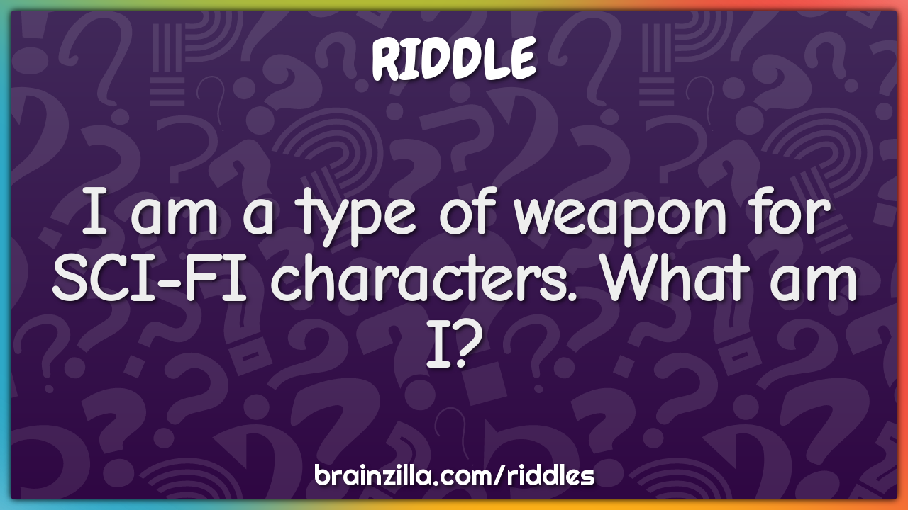 I am a type of weapon for SCI-FI characters. What am I?
