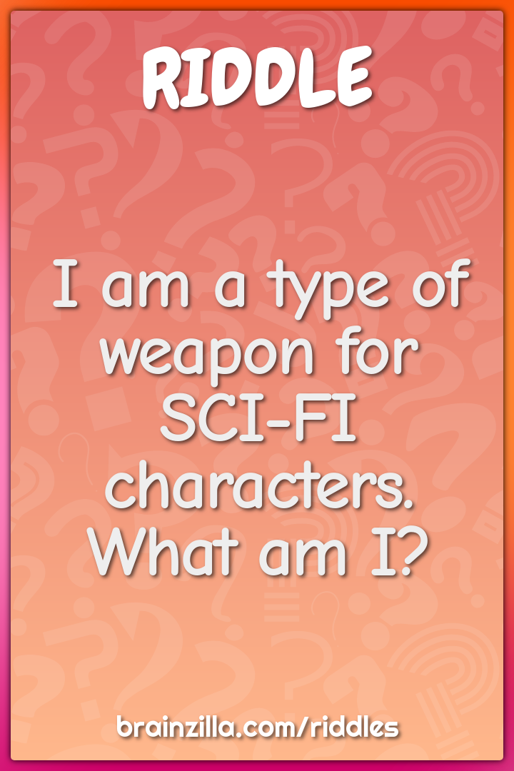 I am a type of weapon for SCI-FI characters. What am I?