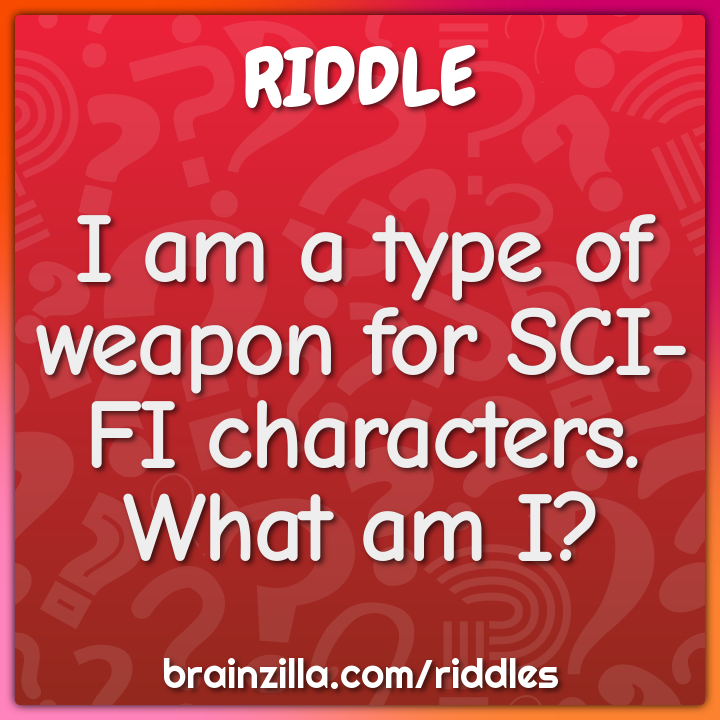 I am a type of weapon for SCI-FI characters. What am I? - Riddle ...